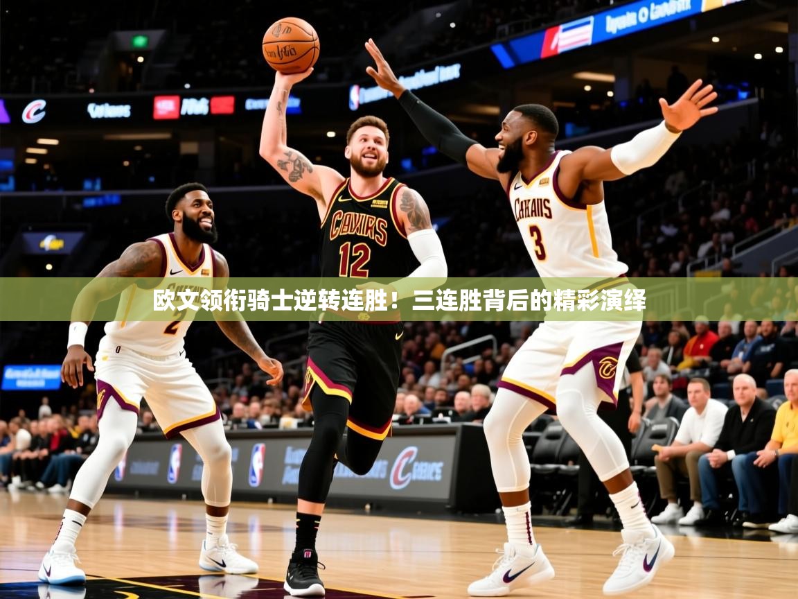 欧文领衔骑士逆转连胜！三连胜背后的精彩演绎