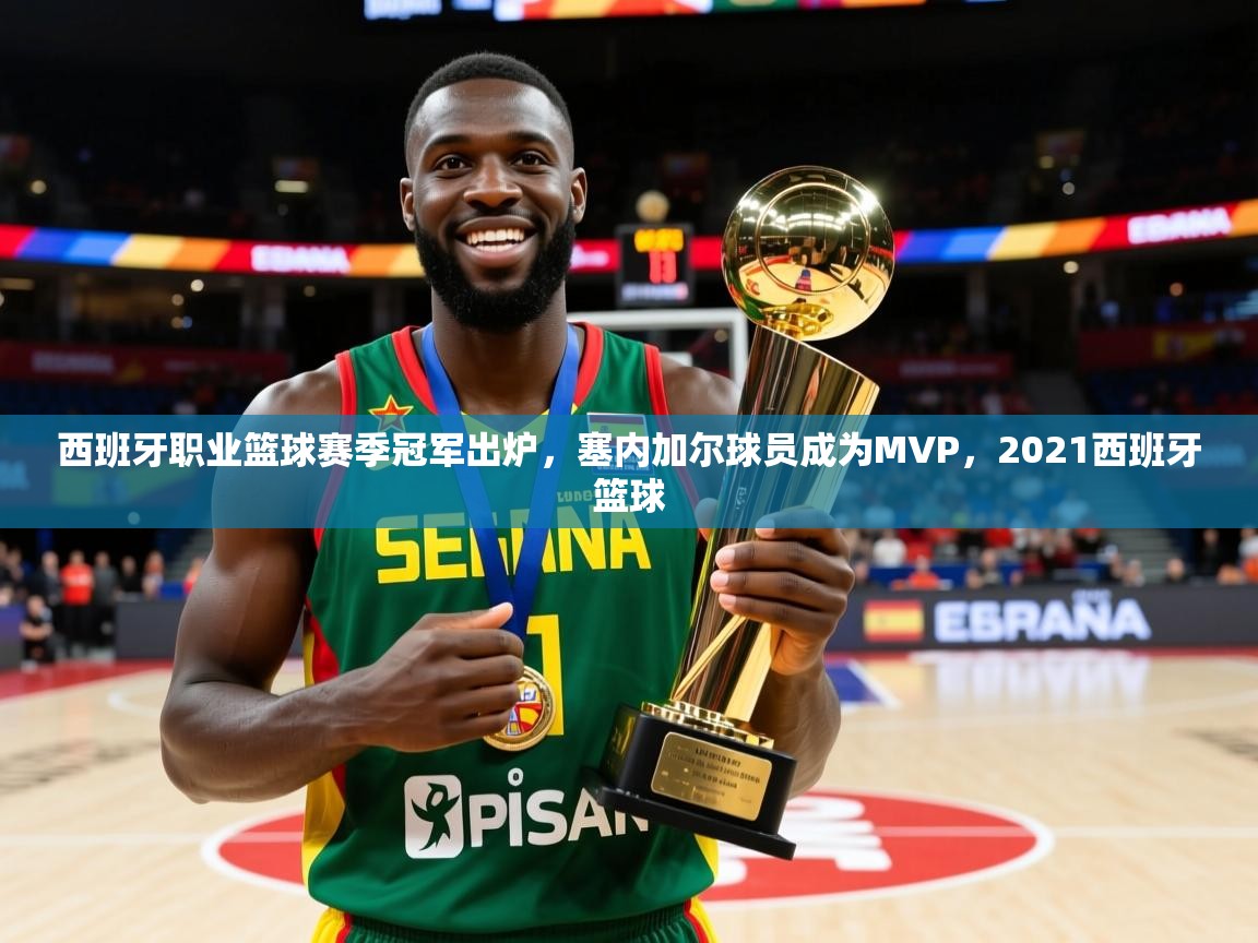 西班牙职业篮球赛季冠军出炉，塞内加尔球员成为MVP，2021西班牙篮球