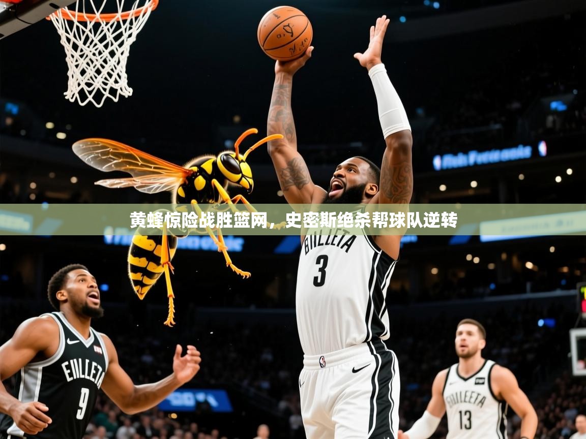 黄蜂惊险战胜篮网，史密斯绝杀帮球队逆转