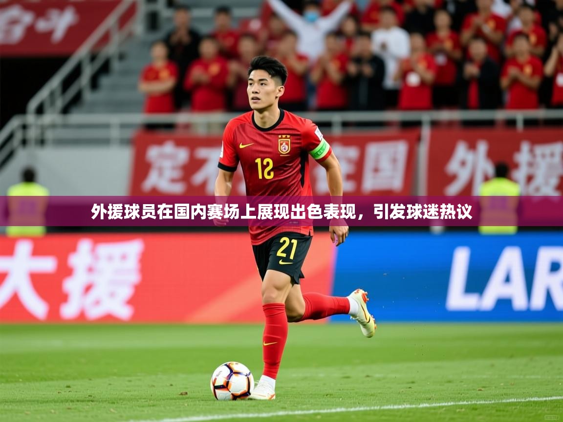 外援球员在国内赛场上展现出色表现，引发球迷热议