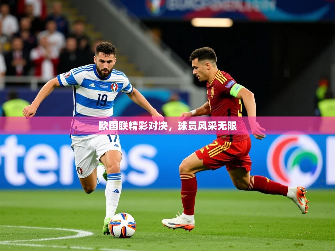 欧国联精彩对决，球员风采无限
