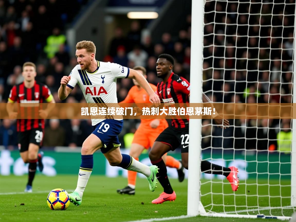 凯恩连续破门，热刺大胜伯恩茅斯！