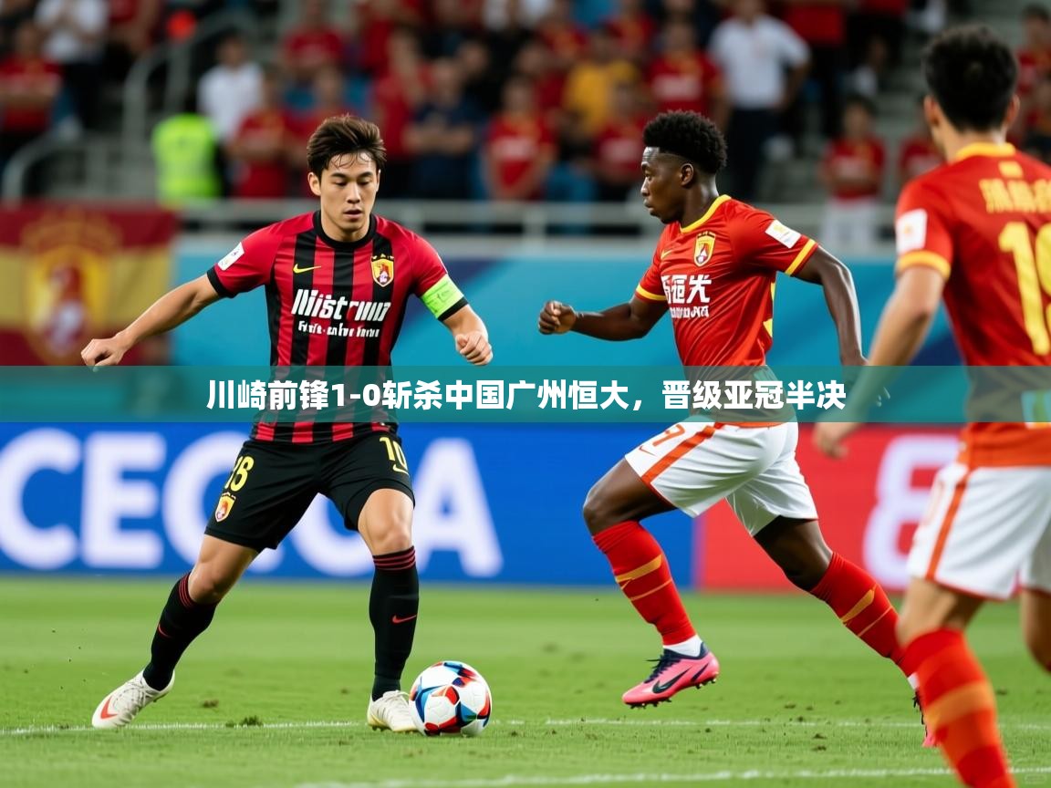 川崎前锋1-0斩杀中国广州恒大，晋级亚冠半决