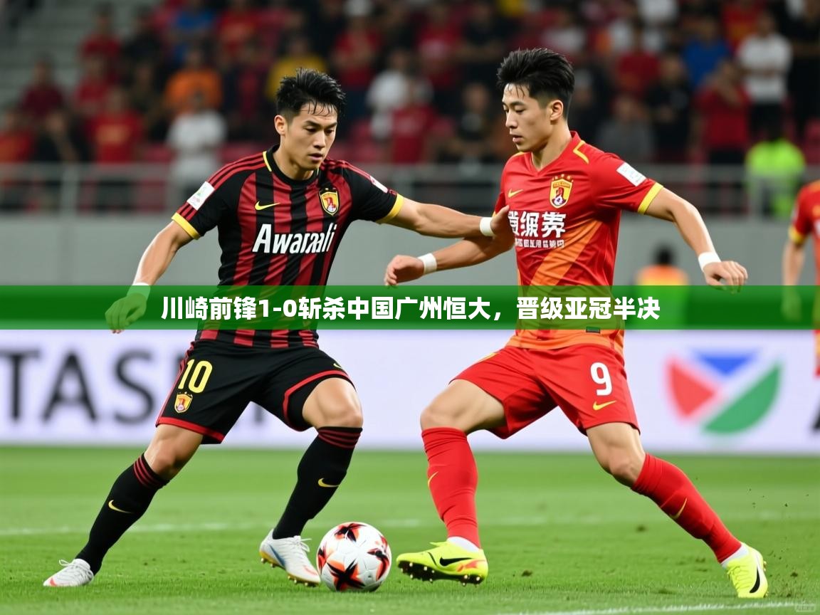 川崎前锋1-0斩杀中国广州恒大，晋级亚冠半决